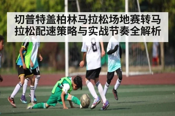 切普特盖柏林马拉松场地赛转马拉松配速策略与实战节奏全解析